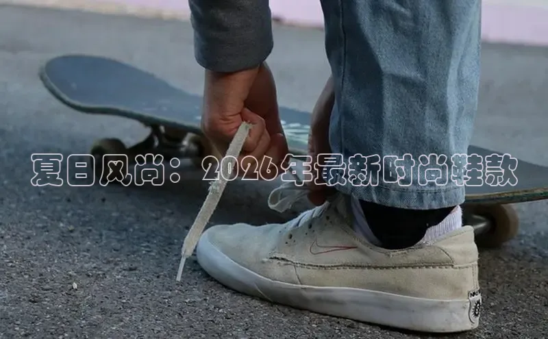夏日风尚：2026年最新时尚鞋款
